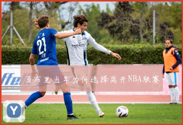 马布里当年为何选择离开NBA联赛